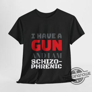 I Have A Gun And Am Schizophrenic Shirt trendingnowe 3