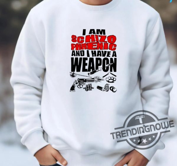 I Am Schizophrenic And Have A Weapon Shirt trendingnowe 3 1