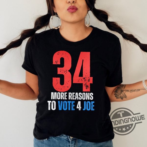 34 More Reasons To Vote For Joe Shirt 2024 Biden Supporter Tee Trump 34 Counts Guilty Shirt No Felons For President Shirt trendingnowe 1