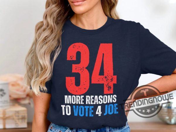34 More Reasons To Vote For Joe Shirt 2024 Biden Supporter Tee Trump 34 Counts Guilty Shirt No Felons For President Shirt trendingnowe 2