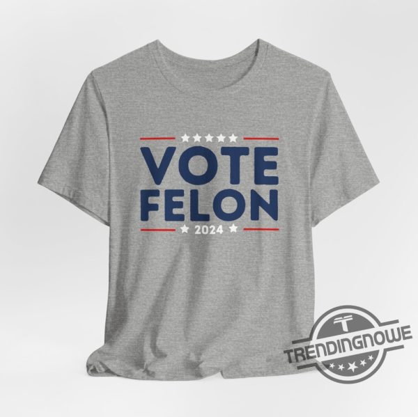 Vote Felon Shirt Trump 34 Felonies Shirt I Vote For Felons Shirt Trump Felon Shirt Vote Trump Felon Shirt Found Guilty Shirt trendingnowe 3