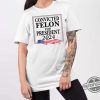 Convicted Felon For President 2024 Shirt trendingnowe 1