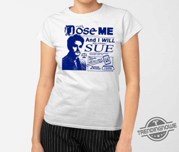 Dose Me And I Will Most Certainly Sue Shirt trendingnowe 1
