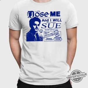 Dose Me And I Will Most Certainly Sue Shirt trendingnowe 2