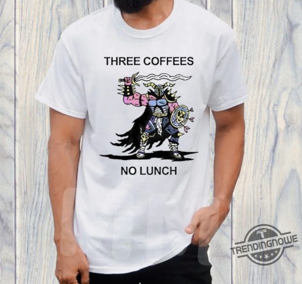 Three Coffees No Lunch Shirt Three Coffees No Lunch T Shirt Sweatshirt Hoodie trendingnowe 1