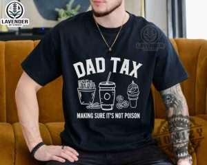 Dad Tax Make Sure Its Not Poison Shirt giftyzy 4