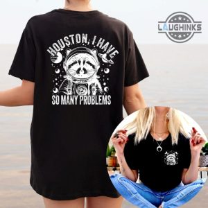 houston i have so many problems t shirt sweatshirt hoodie funny meme unique raccoon sweater laughinks 1
