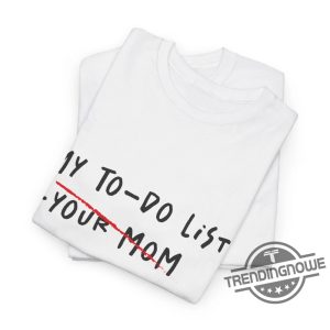 To Do List Your Mom Shirt V3 Sarcastic Mom Shirt Mom Shirt Mama Joke Shirt Funny Graphic Tee trendingnowe 3