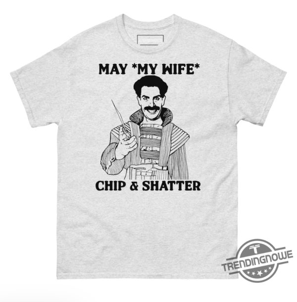 May My Wife Chip And Shatter Shirt trendingnowe 2