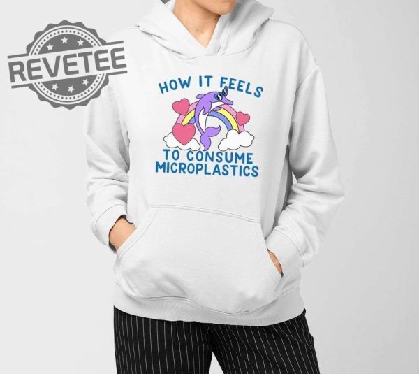 How It Feels To Consume Microplastics T Shirt Unique How It Feels To Consume Microplastics Hoodie revetee 3