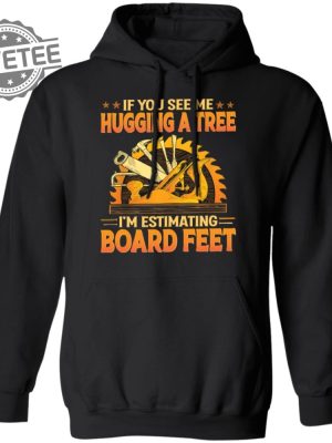 If You See Me Hugging A Tree Im Estimating Board Feet T Shirt Unique revetee 2