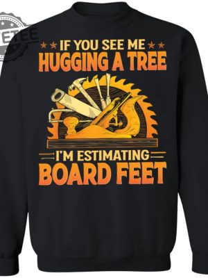 If You See Me Hugging A Tree Im Estimating Board Feet T Shirt Unique revetee 4