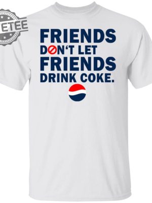 Friends Dont Let Friends Drink Coke Shirt Unique Friends Dont Let Friends Drink Coke T Shirt revetee 6