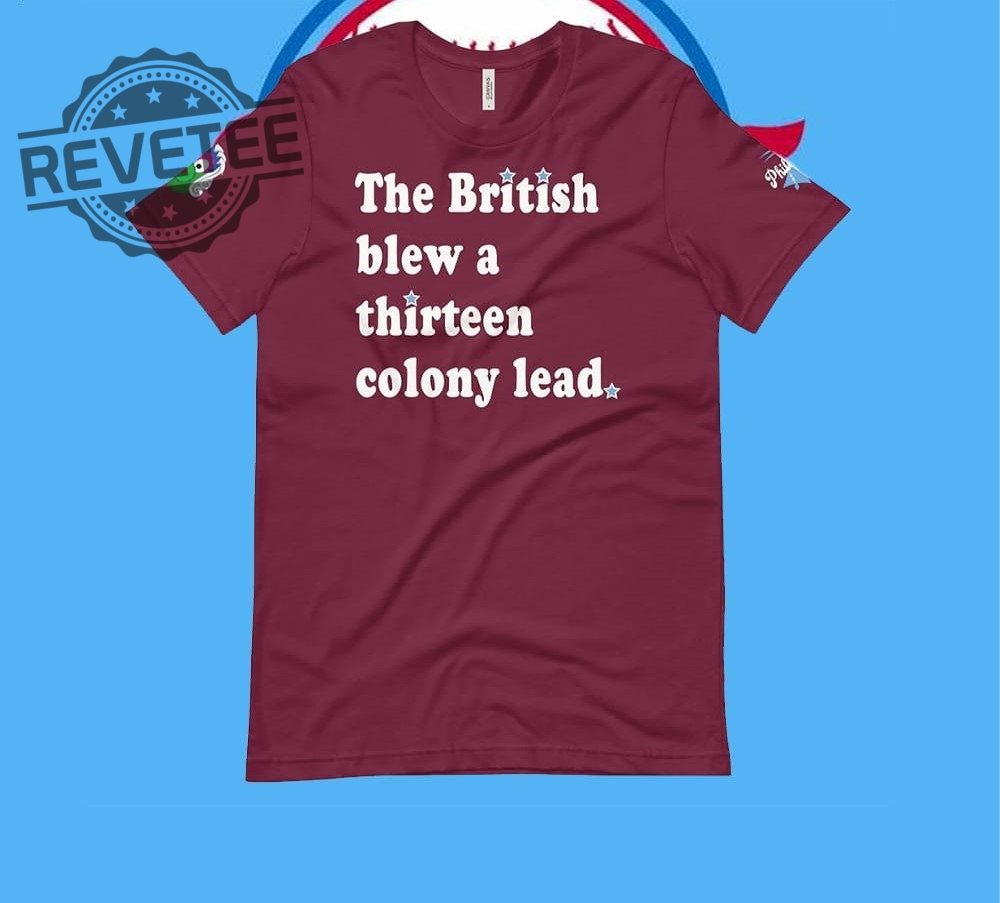 Phillies The British Blew A Thirteen Colony Lead T Shirt Unique