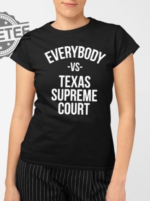 Everybody Vs Texas Supreme Court Shirts Unique Everybody Vs Texas Supreme Court Hoodie revetee 2