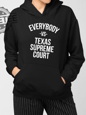 Everybody Vs Texas Supreme Court Shirts Unique Everybody Vs Texas Supreme Court Hoodie revetee 3