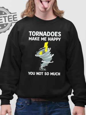 Tornadoes Make Me Happy You Not So Much Shirts Unique revetee 4