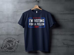 Im Voting For A Felon 2024 Election Humor Gift Political Statement Shirt giftyzy 2