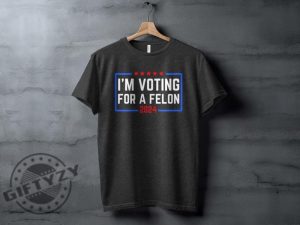 Im Voting For A Felon 2024 Election Humor Gift Political Statement Shirt giftyzy 3