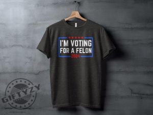 Im Voting For A Felon 2024 Election Humor Gift Political Statement Shirt giftyzy 4