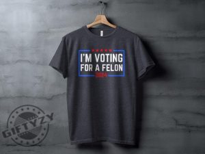 Im Voting For A Felon 2024 Election Humor Gift Political Statement Shirt giftyzy 7