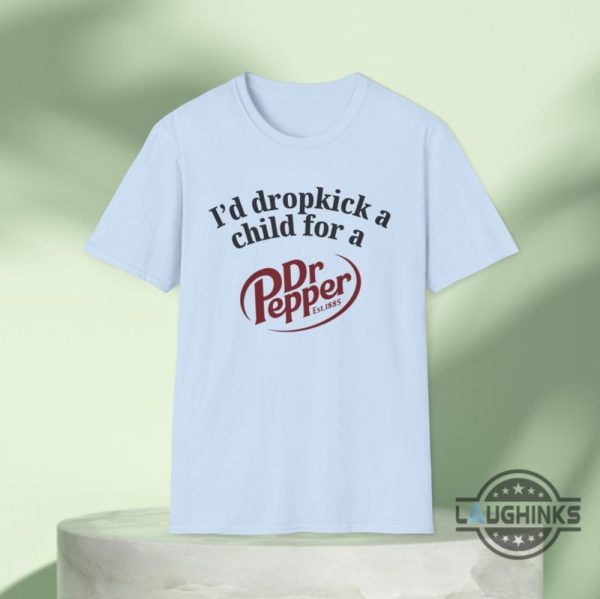 i would dropkick a child for a dr pepper shirt sweatshirt hoodie funny meme doctor pepper drink apparel laughinks 3