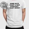 Some Days I Want A Man Everyday I Want Money Shirts Unique revetee 1