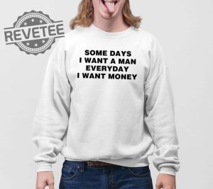 Some Days I Want A Man Everyday I Want Money Shirts Unique revetee 3