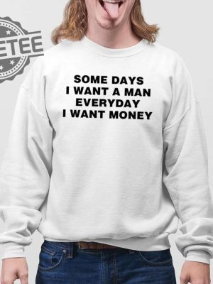 Some Days I Want A Man Everyday I Want Money Shirts Unique revetee 3