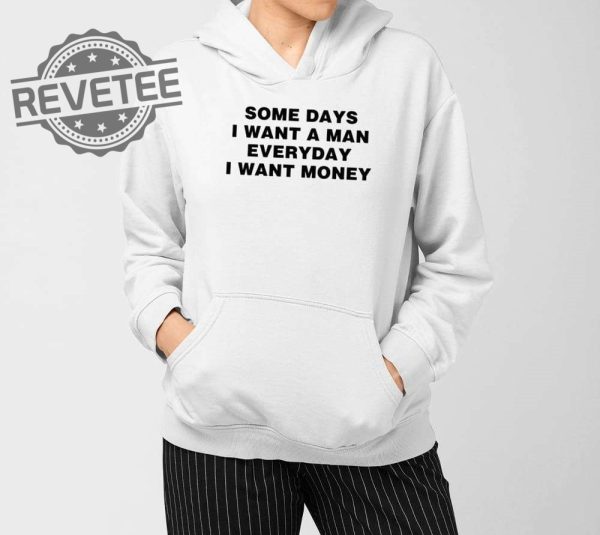 Some Days I Want A Man Everyday I Want Money Shirts Unique revetee 4