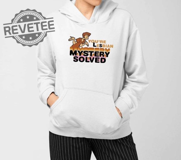 Scooby Doo Youre Lesbian Mystery Solved Shirts Unique Scooby Doo Youre Lesbian Mystery Solved Hoodie revetee 3