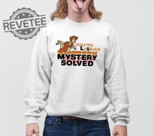 Scooby Doo Youre Lesbian Mystery Solved Shirts Unique Scooby Doo Youre Lesbian Mystery Solved Hoodie revetee 4