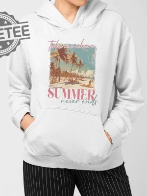 Take Me Where Summer Never Ends T Shirt Unique Take Me Where Summer Never Ends Hoodie revetee 3