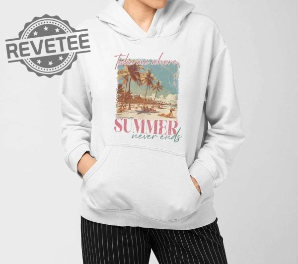 Take Me Where Summer Never Ends T Shirt Unique Take Me Where Summer Never Ends Hoodie revetee 3