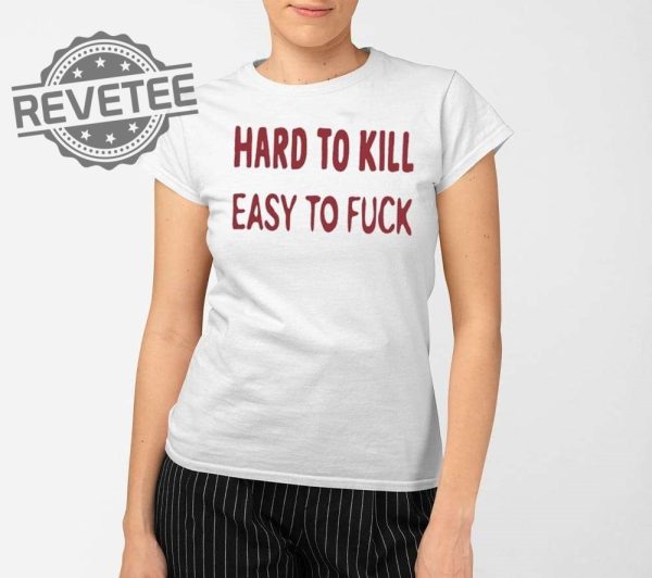 Hard To Kill Easy To Fuck Shirts Unique Hard To Kill Easy To Fuck Hoodie revetee 2