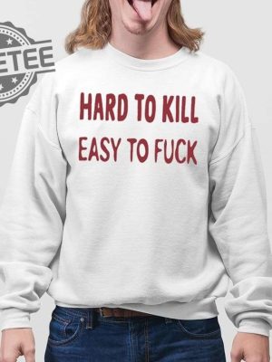 Hard To Kill Easy To Fuck Shirts Unique Hard To Kill Easy To Fuck Hoodie revetee 4