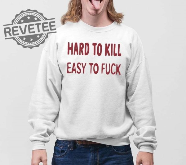 Hard To Kill Easy To Fuck Shirts Unique Hard To Kill Easy To Fuck Hoodie revetee 4