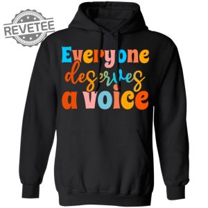 Everyone Deserves A Voice Shirts Unique Everyone Deserves A Voice T Shirt Hoodie Sweatshirt revetee 2