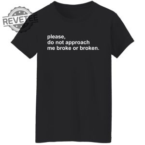 Please Do Not Approach Me Broke Or Broken Shirts Unique Please Do Not Approach Me Broke Or Broken Hoodie Sweatshirt revetee 2