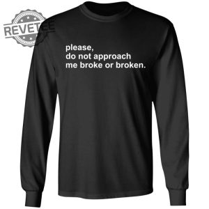 Please Do Not Approach Me Broke Or Broken Shirts Unique Please Do Not Approach Me Broke Or Broken Hoodie Sweatshirt revetee 4