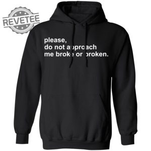 Please Do Not Approach Me Broke Or Broken Shirts Unique Please Do Not Approach Me Broke Or Broken Hoodie Sweatshirt revetee 6