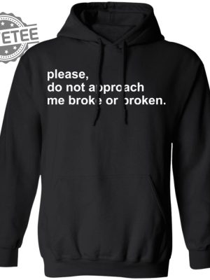 Please Do Not Approach Me Broke Or Broken Shirts Unique Please Do Not Approach Me Broke Or Broken Hoodie Sweatshirt revetee 6