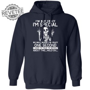 Skeleton Im Not Crazy Im Special No Wait Maybe Shirts Hoodie Sweatshirt Unique revetee 4