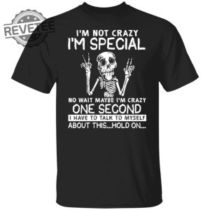 Skeleton Im Not Crazy Im Special No Wait Maybe Shirts Hoodie Sweatshirt Unique revetee 5