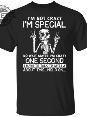 Skeleton Im Not Crazy Im Special No Wait Maybe Shirts Hoodie Sweatshirt Unique revetee 5