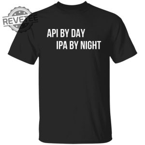 Api By Day Ipa By Night Shirts Unique Api By Day Ipa By Night Hoodie Api By Day Ipa By Night Sweatshirt revetee 6