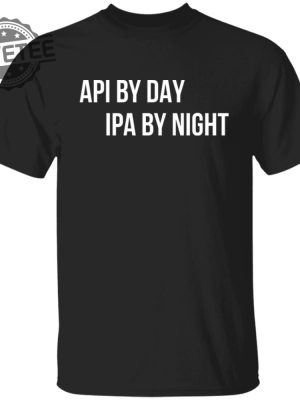 Api By Day Ipa By Night Shirts Unique Api By Day Ipa By Night Hoodie Api By Day Ipa By Night Sweatshirt revetee 6