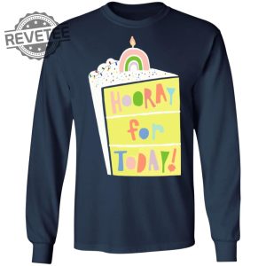 Hooray For Today Shirts Unique Hooray For Today Hoodie Hooray For Today Sweatshirt revetee 3