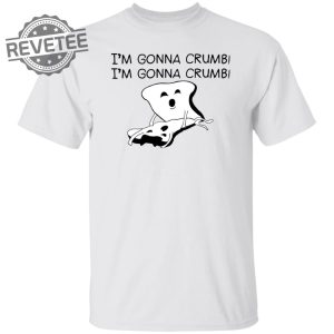 Im Gonna Crumb Shirts Unique Im Gonna Crumb Hoodie Im Gonna Crumb Sweatshirt revetee 4