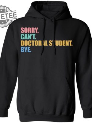 Sorry Cant Doctoral Student Bye Shirts Unique Sorry Cant Doctoral Student Bye Hoodie revetee 2